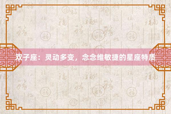 双子座：灵动多变，念念维敏捷的星座特质